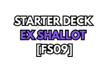 Starter Deck EX: Shallot (FS09)